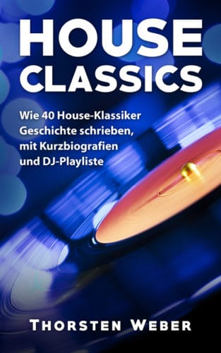 House Classics: Wie 40 House-Klassiker Geschichte schrieben, mit Kurzbiografien und DJ-Playliste